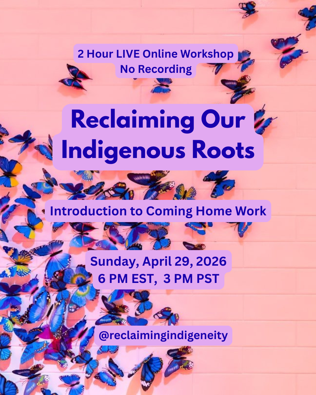 Pink background with blue butterflies and event information text overlays for a workshop titled 'Reclaiming Our Indigenous Roots' scheduled for Sunday, April 29, 2026, at 6 PM EST and 3 PM PST, hosted by @reclaimingindigeneity.