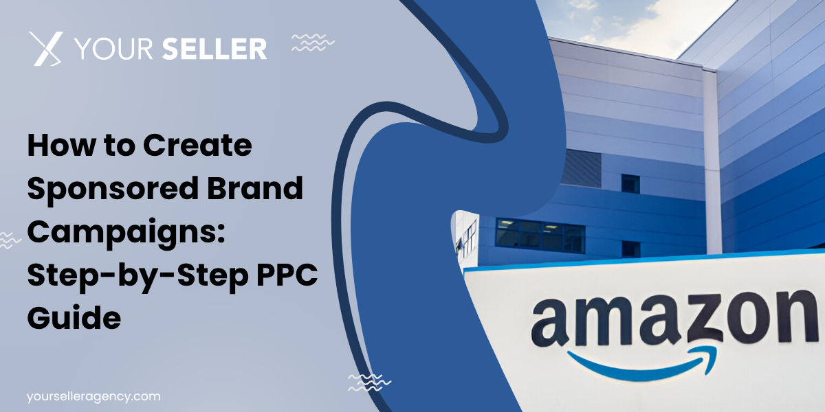 How to Create Sponsored Brand Campaigns: Step-by-Step PPC Guide