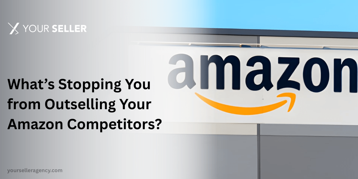 What’s Stopping You from Outselling Your Amazon Competitors?