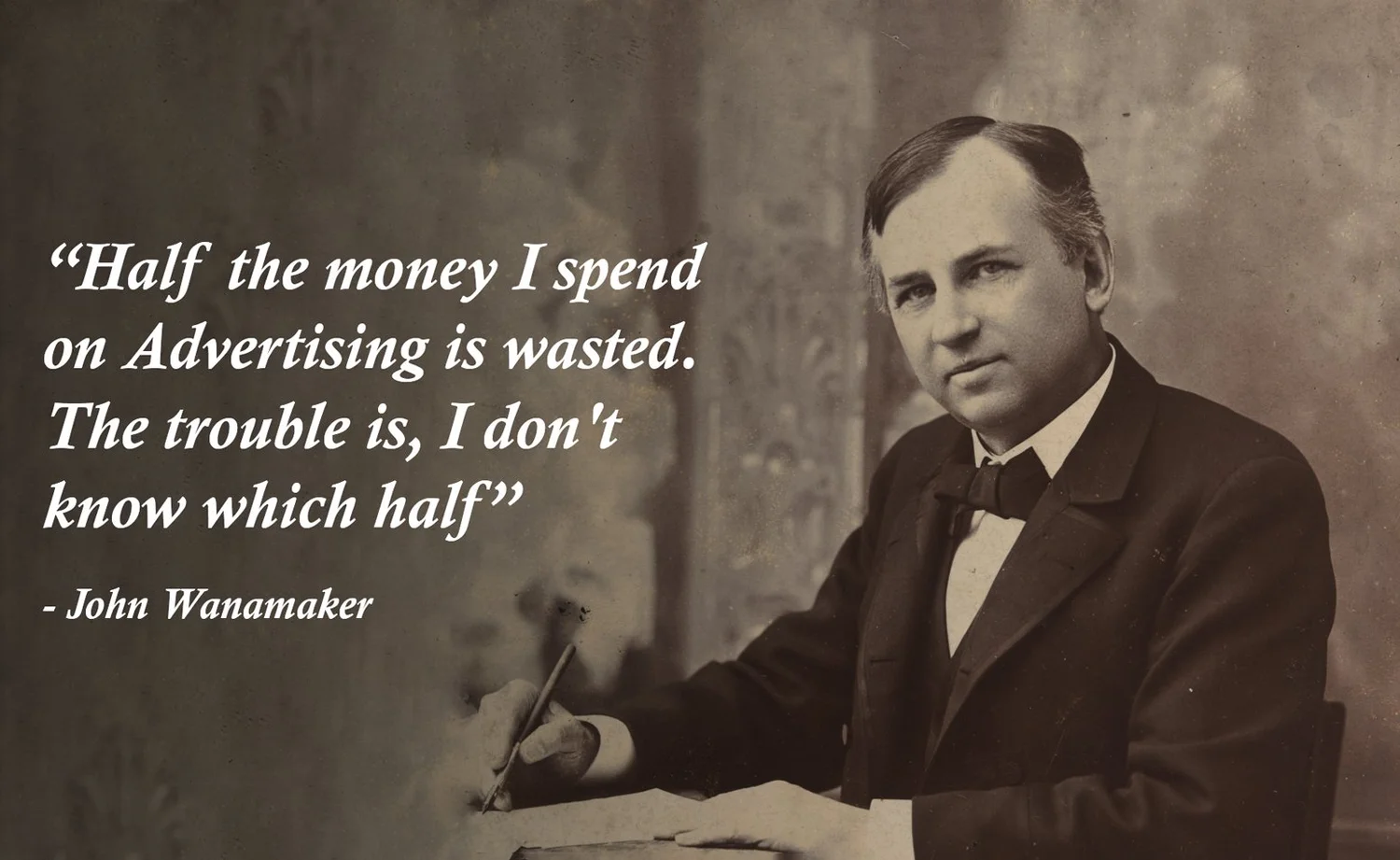 John Wanamaker quote on advertising — half the money spent on advertising is wasted