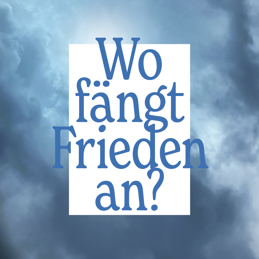 Wo fängt Frieden an?
