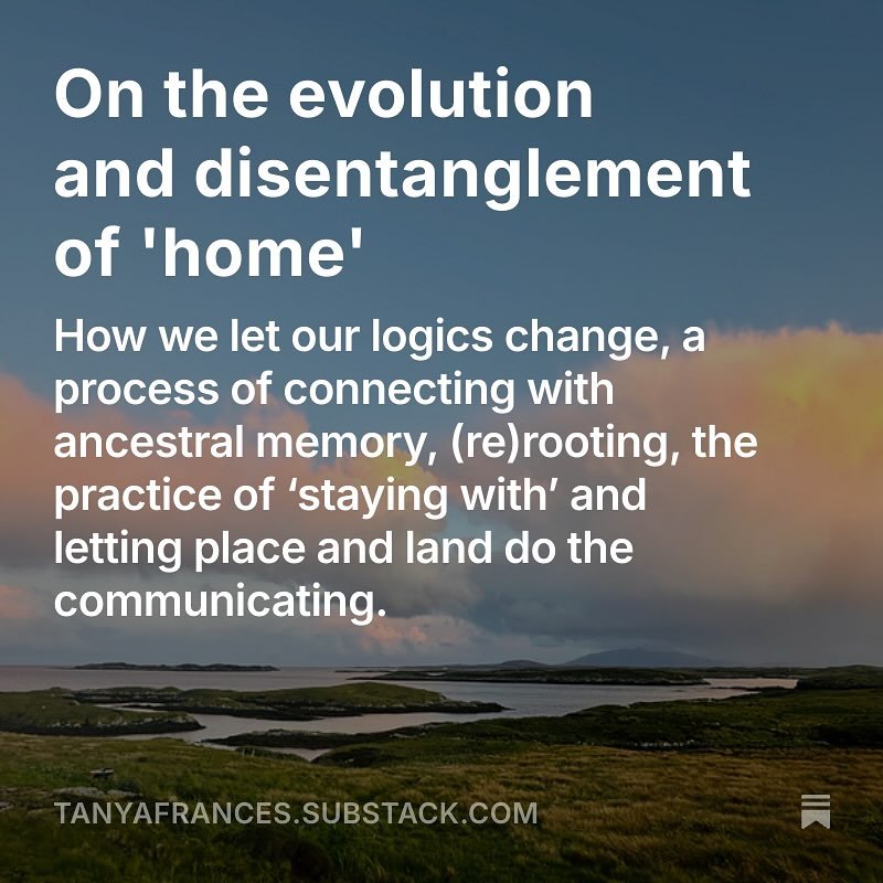 A new Substack post for folks interested in these words I write.

On the evolution and disentanglement of &lsquo;home&rsquo;.

How we let our logics change, a process of connecting with ancestral memory, (re)rooting, the practice of &lsquo;staying wi