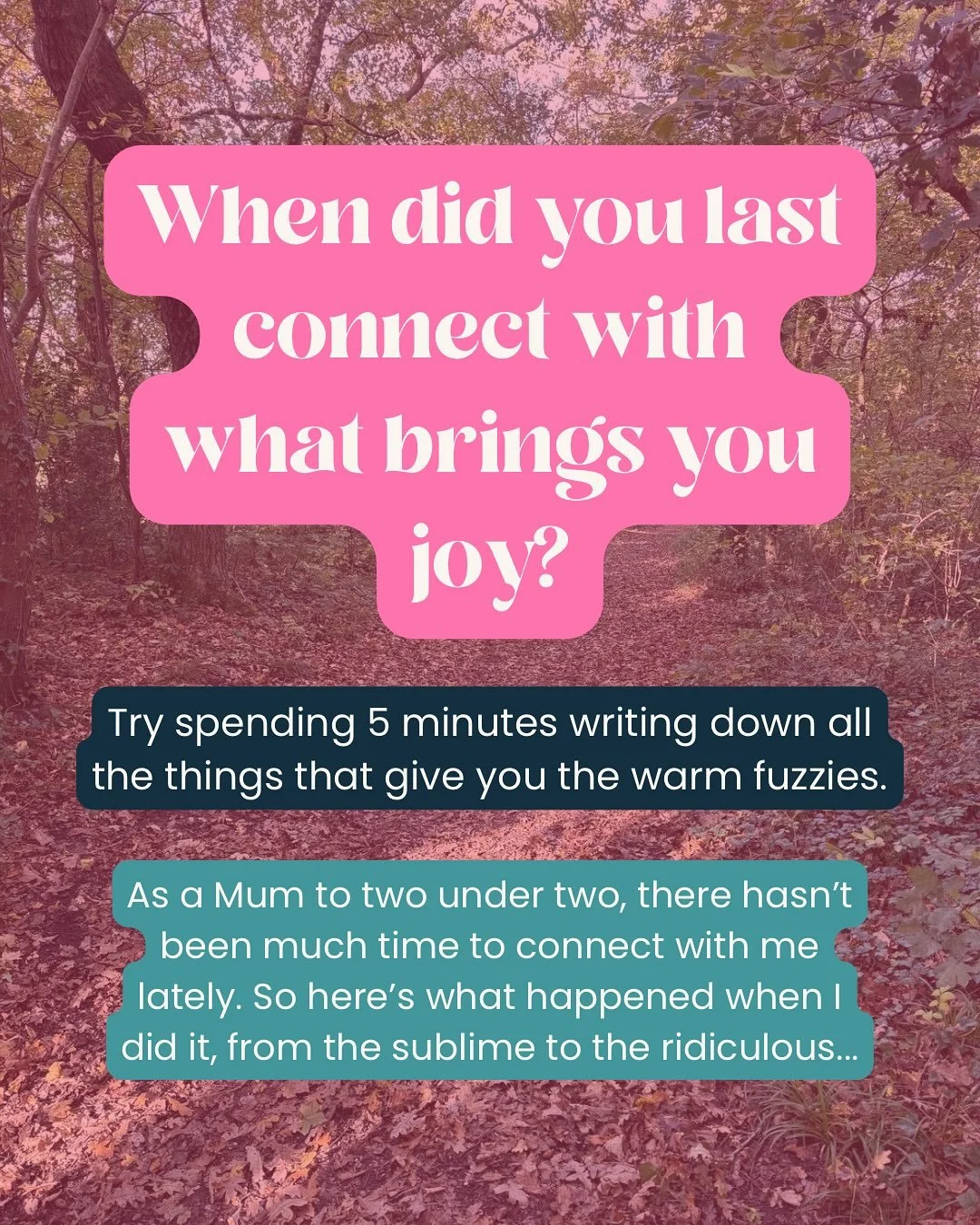 With the busy-ness of life, it can be so easy to lose touch with who you are and what really brings you joy.

In the depths of motherhood, this has definitely been true to me so I sat down and started to remind myself of all the things that give me t