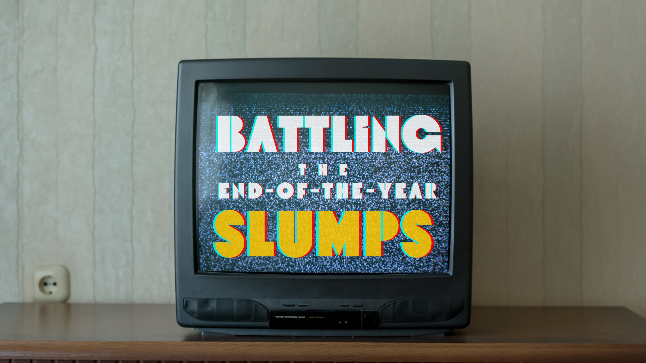 Battling the End-Of-The-Year slumps