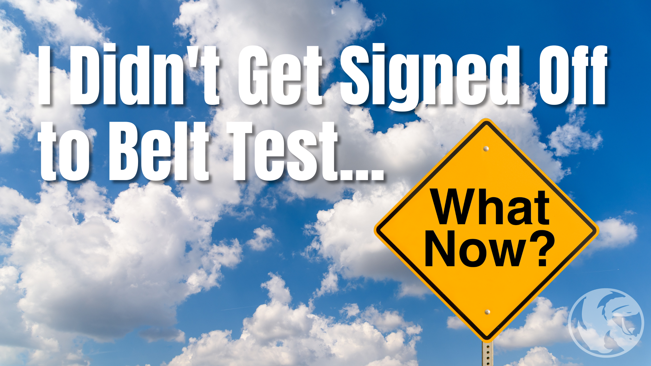 I Didn't Get Signed Off to Belt Test, what now?