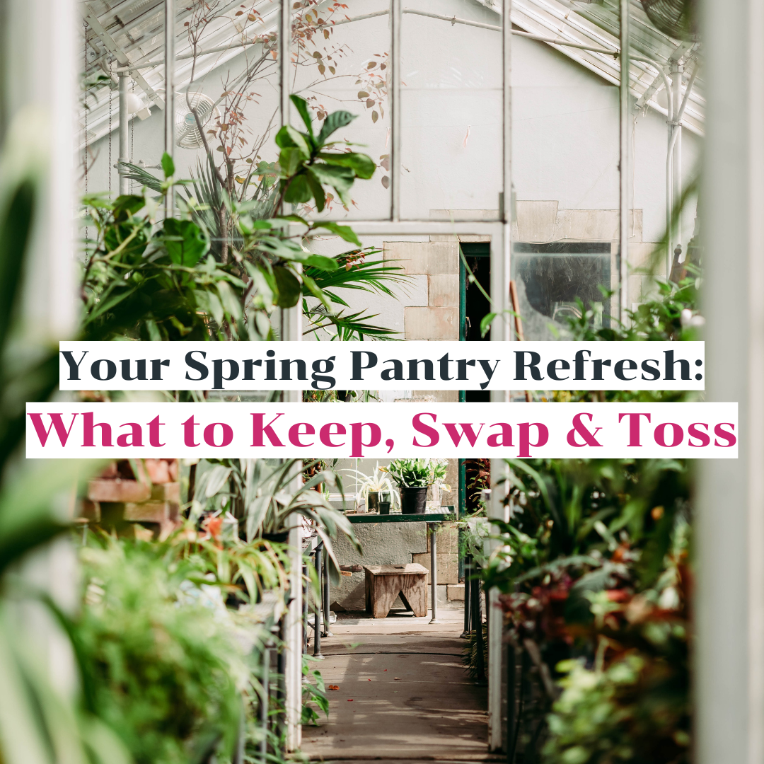 Your Spring Pantry Refresh: What to Keep, Swap &amp; Toss
