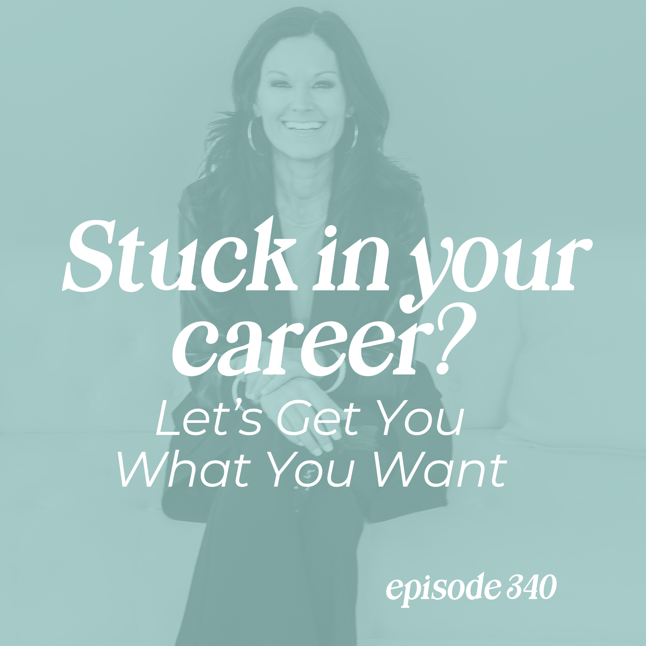 Episode 340: Stuck in Your Career? Let’s Get You What You Want