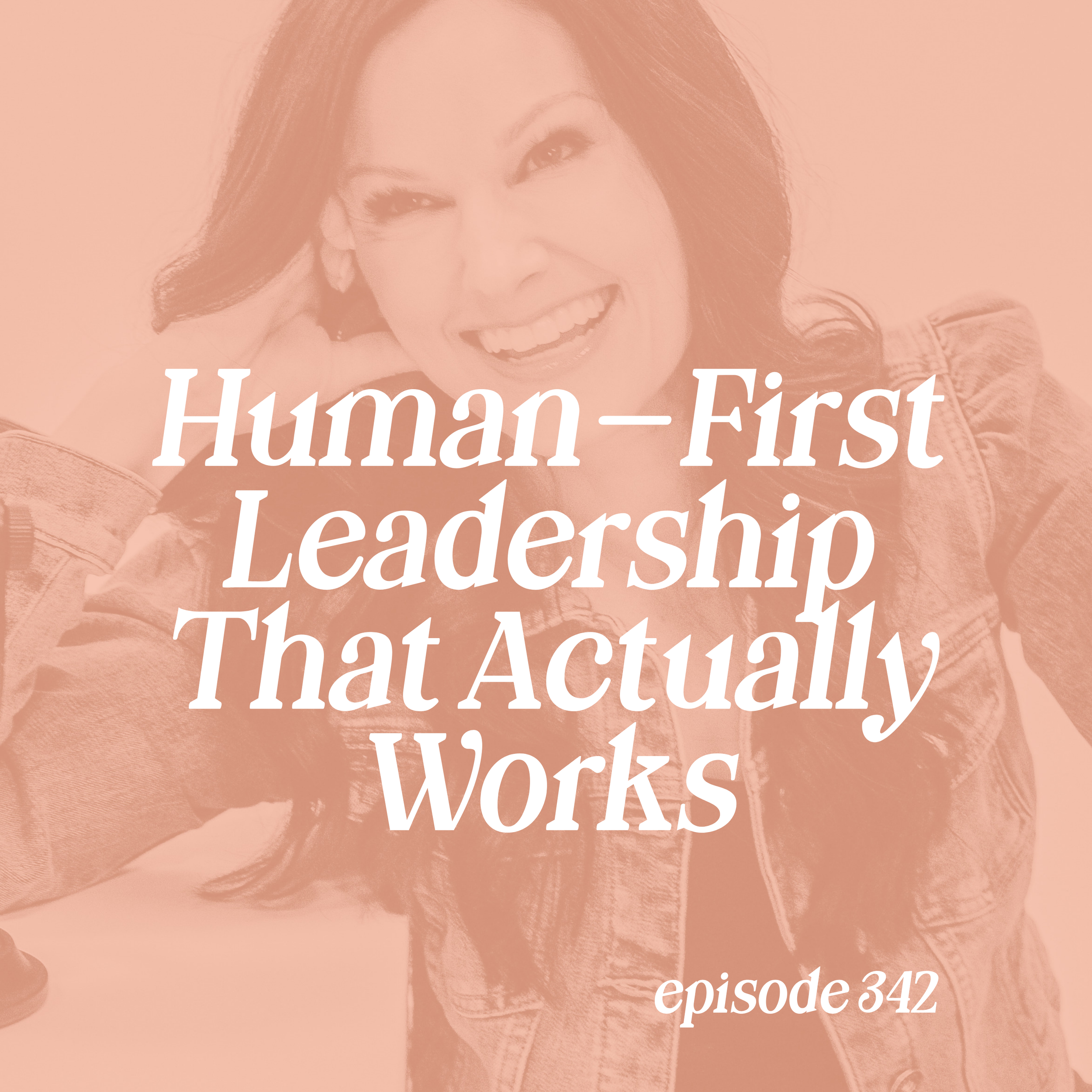 Episode 342: Human-First Leadership That Actually Works