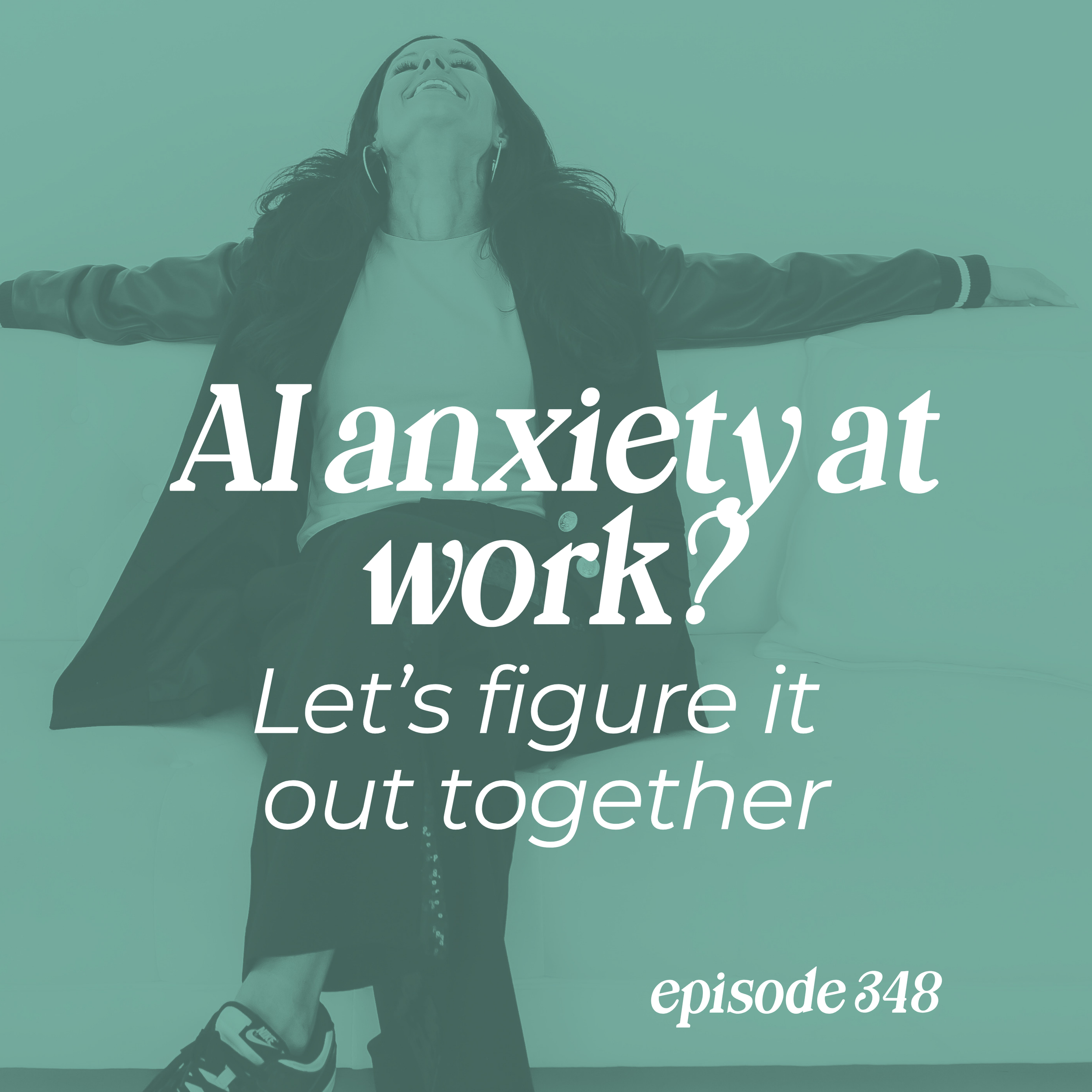 Episode 348: AI Anxiety at Work?&nbsp;Let’s&nbsp;Figure It Out Together