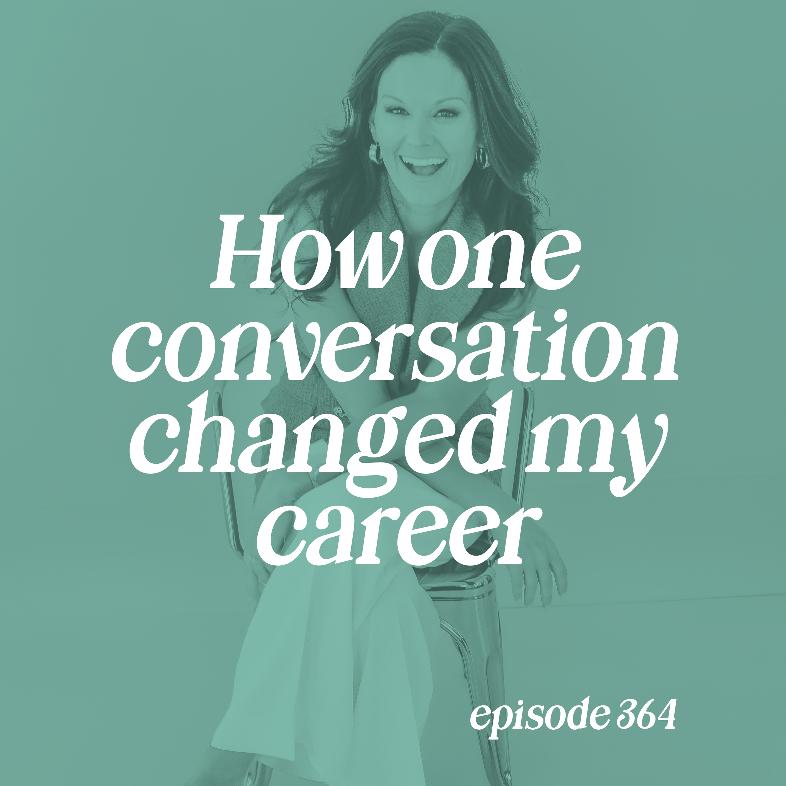 Episode 364: How One Conversation Changed My Career
