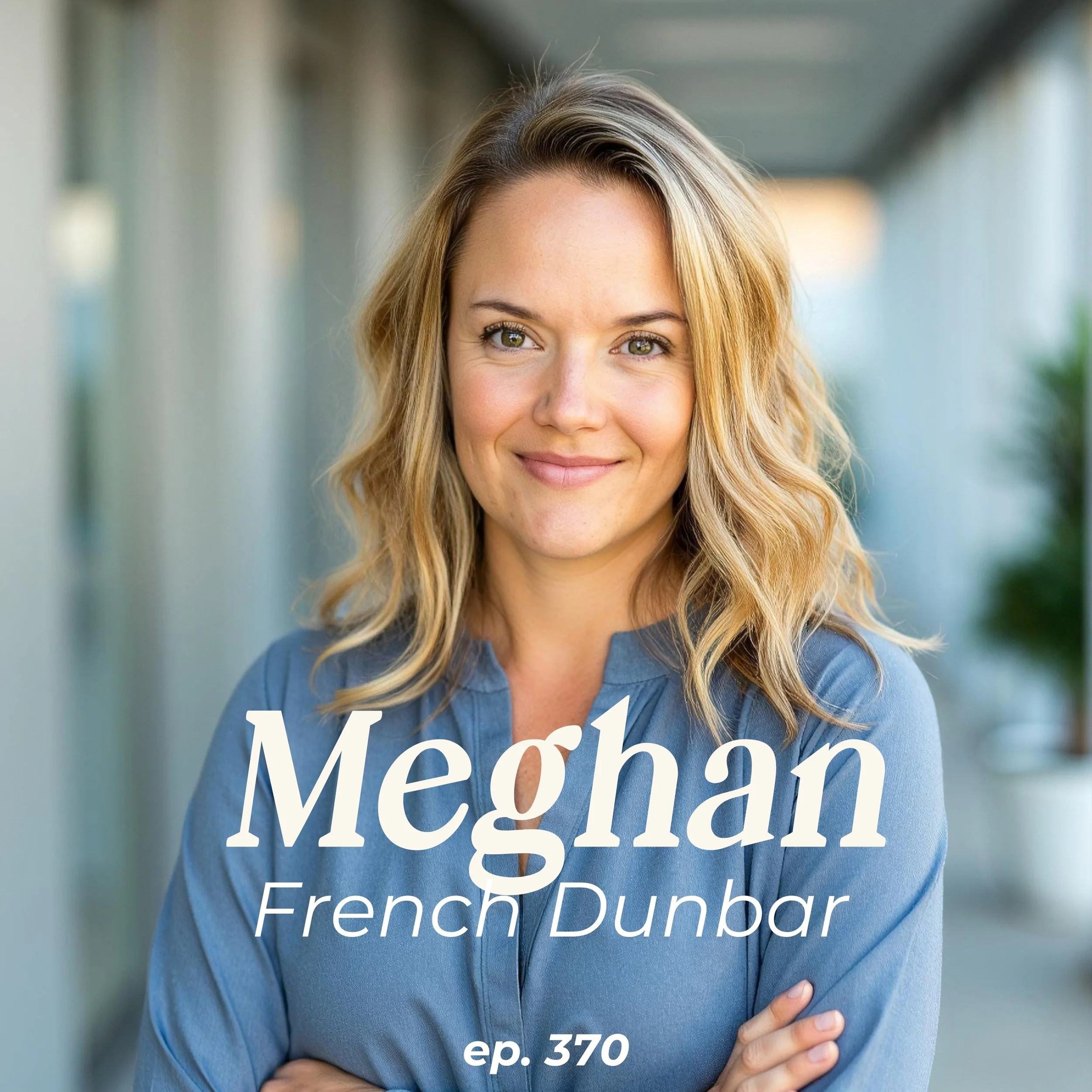 Episode 370: When High-Achieving Women Carry Too Much Alone with Meghan French Dunbar