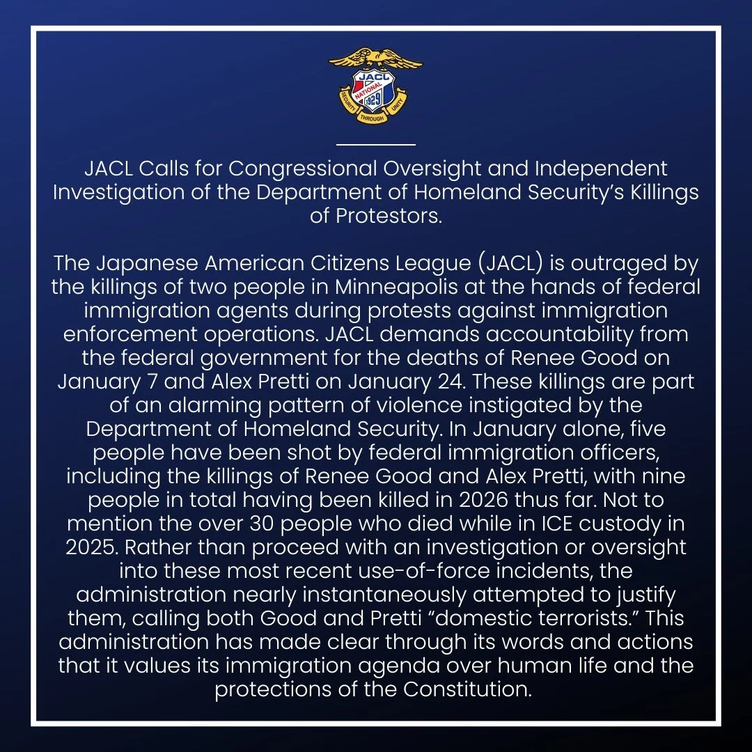 JACL joins the Minneapolis community and countless other communities, organizations, and individuals in mourning the deaths of Renee Good and Alex Pretti. We also join in the collective outrage over their deaths at the hands of federal agents. 

We m