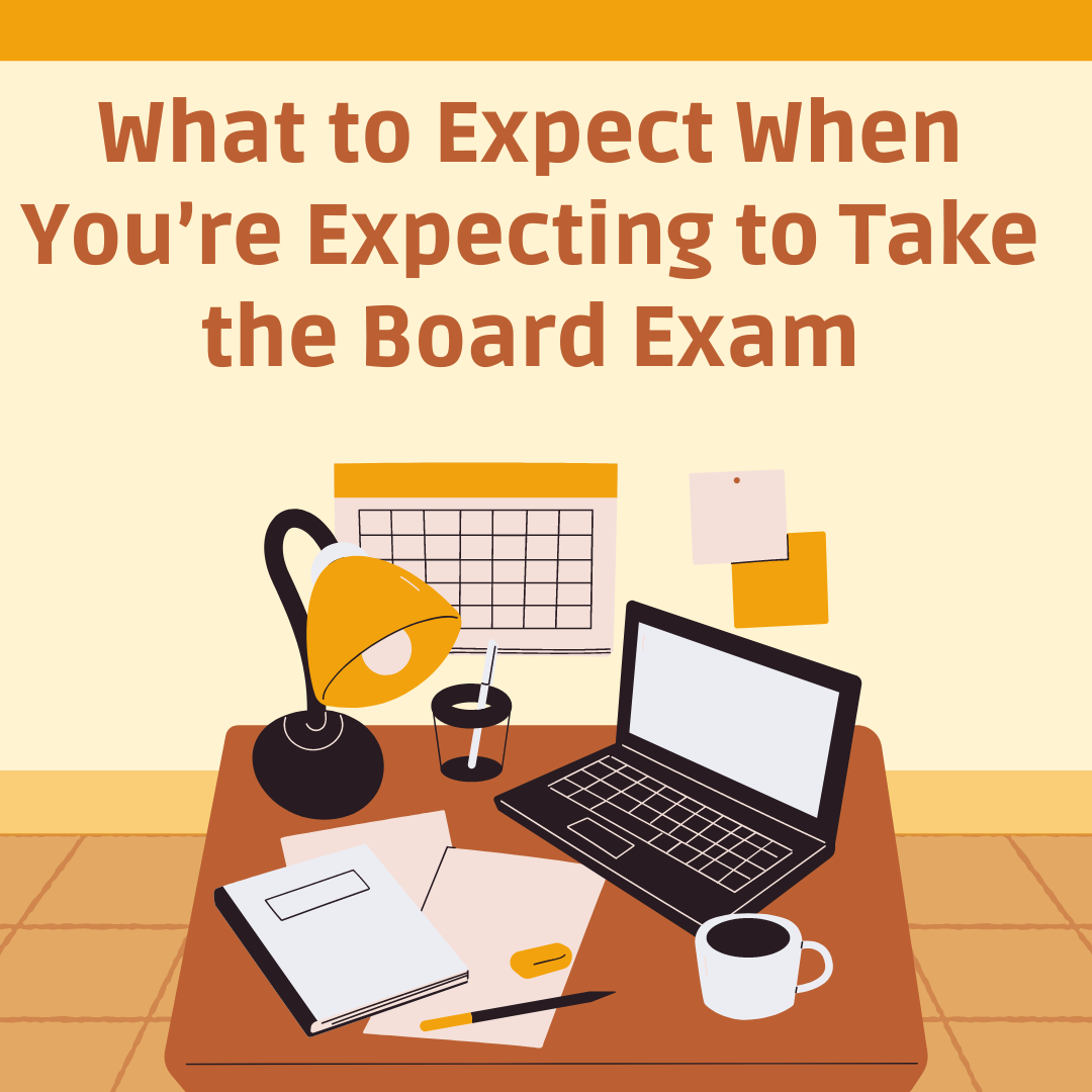 What to Expect When You're Expecting to Take the Board Exam