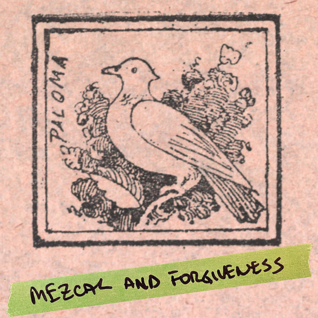 Mezcal and forgiveness