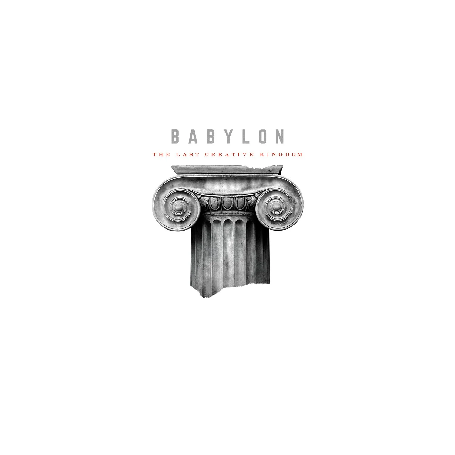 Black and white image of a classical Ionic column with the word 'BABYLON' and the phrase 'The Last Creative Kingdom' above it.