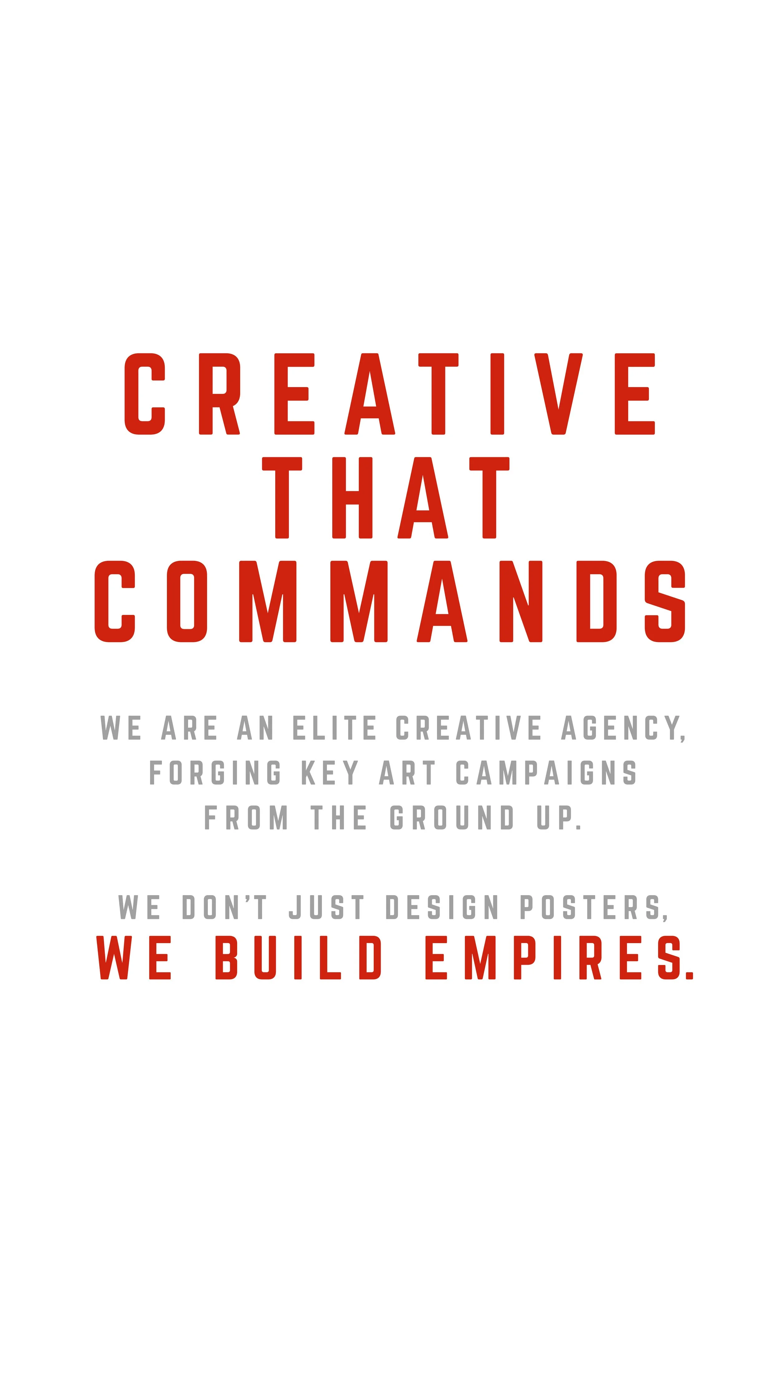 Poster with large red text that reads 'CREATIVE THAT COMMANDS' and smaller gray text below explaining the agency's mission, ending with bold red text 'WE BUILD EMPIRES'.