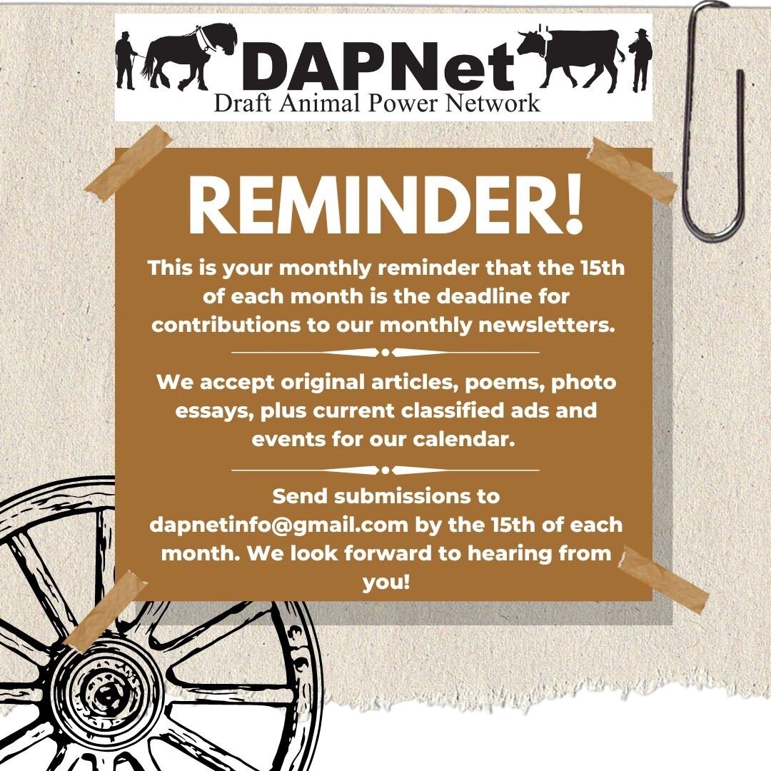 It's that time of the month! Participate in our newsletter! 
Send us pictures, poems, stories, or something else that you would like to share about draft animal power. Need something? Want to sell? Send them to us!

We would love to hear from you and