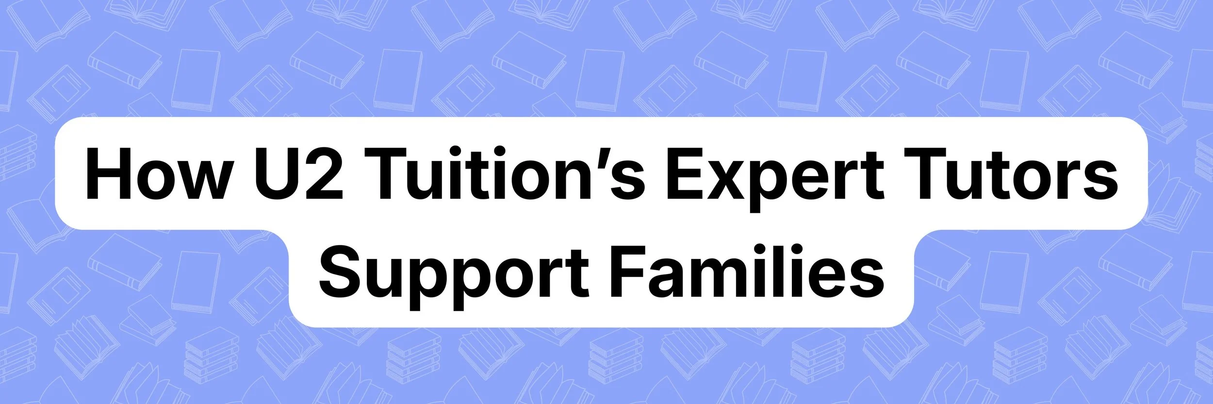 'How U2 Tuition's Expert Tutors Can Support Families' shown against a U2 Tuition blue background
