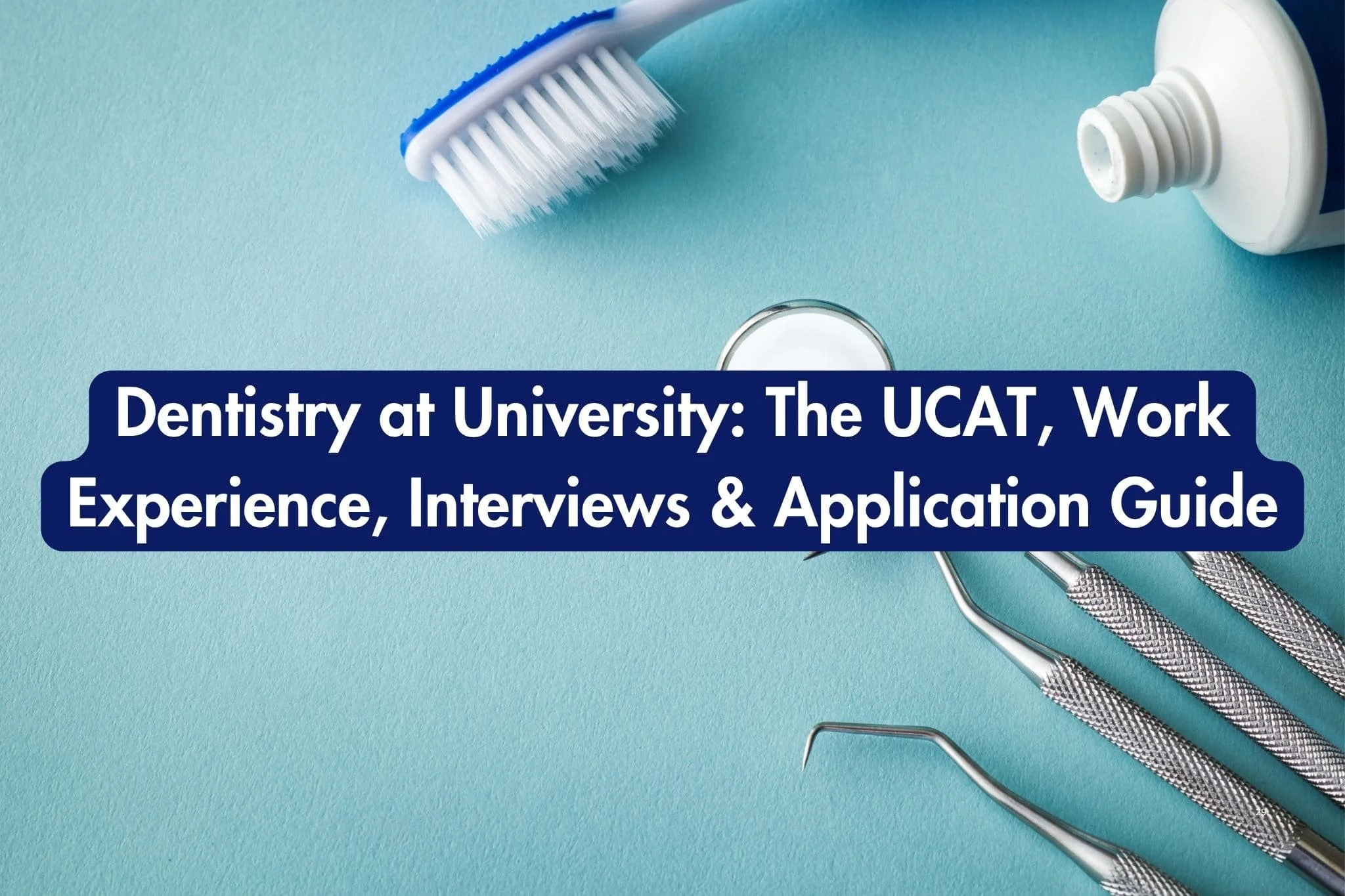 Dental instruments, toothbrush and toothpaste on a blue background, overlaid with the title ‘Dentistry at University: The UCAT, Work Experience, Interviews & Application Guide.