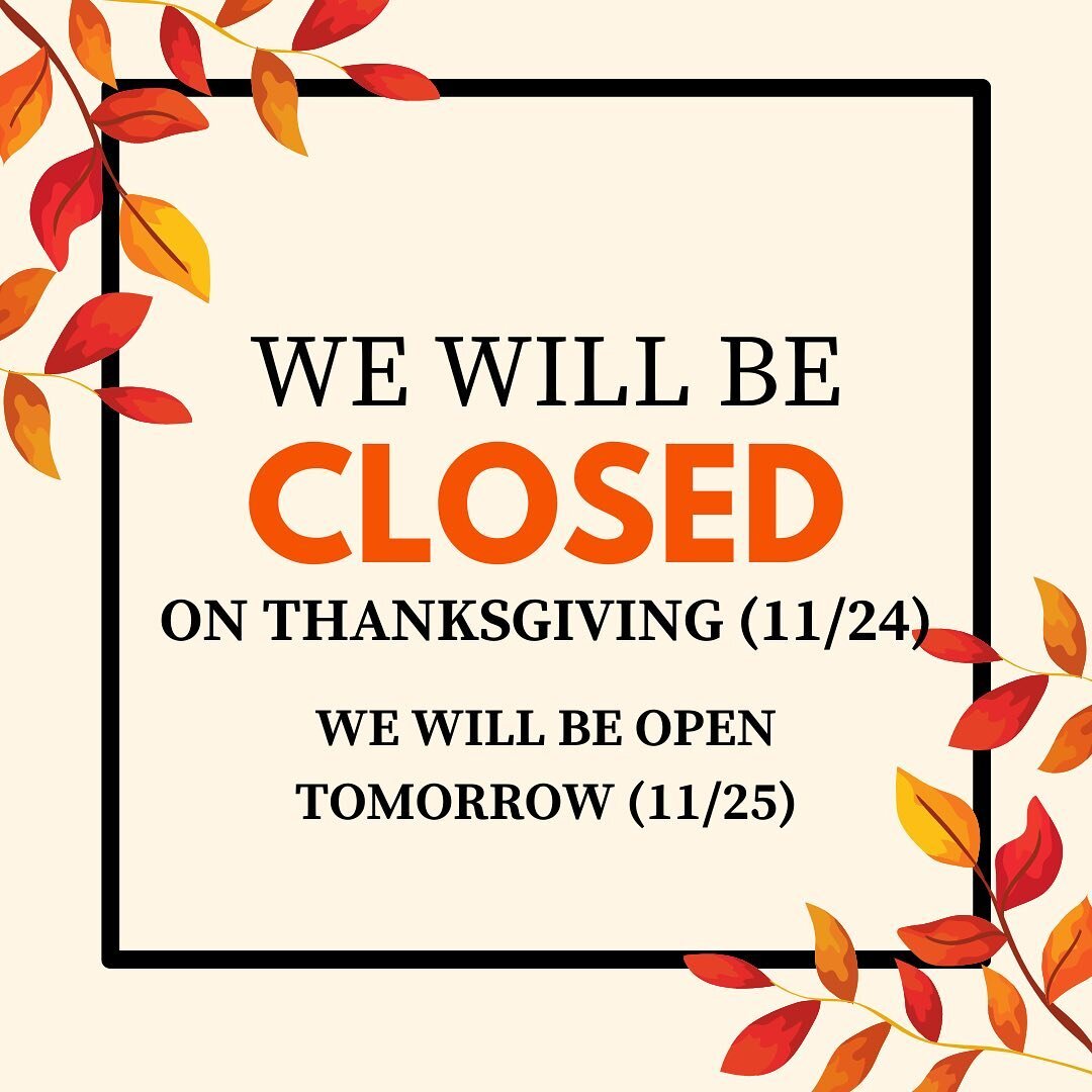 Wishing you a happy &amp; healthy Thanksgiving! We will be closed for the holiday but back to our regular hours on Friday 11/25