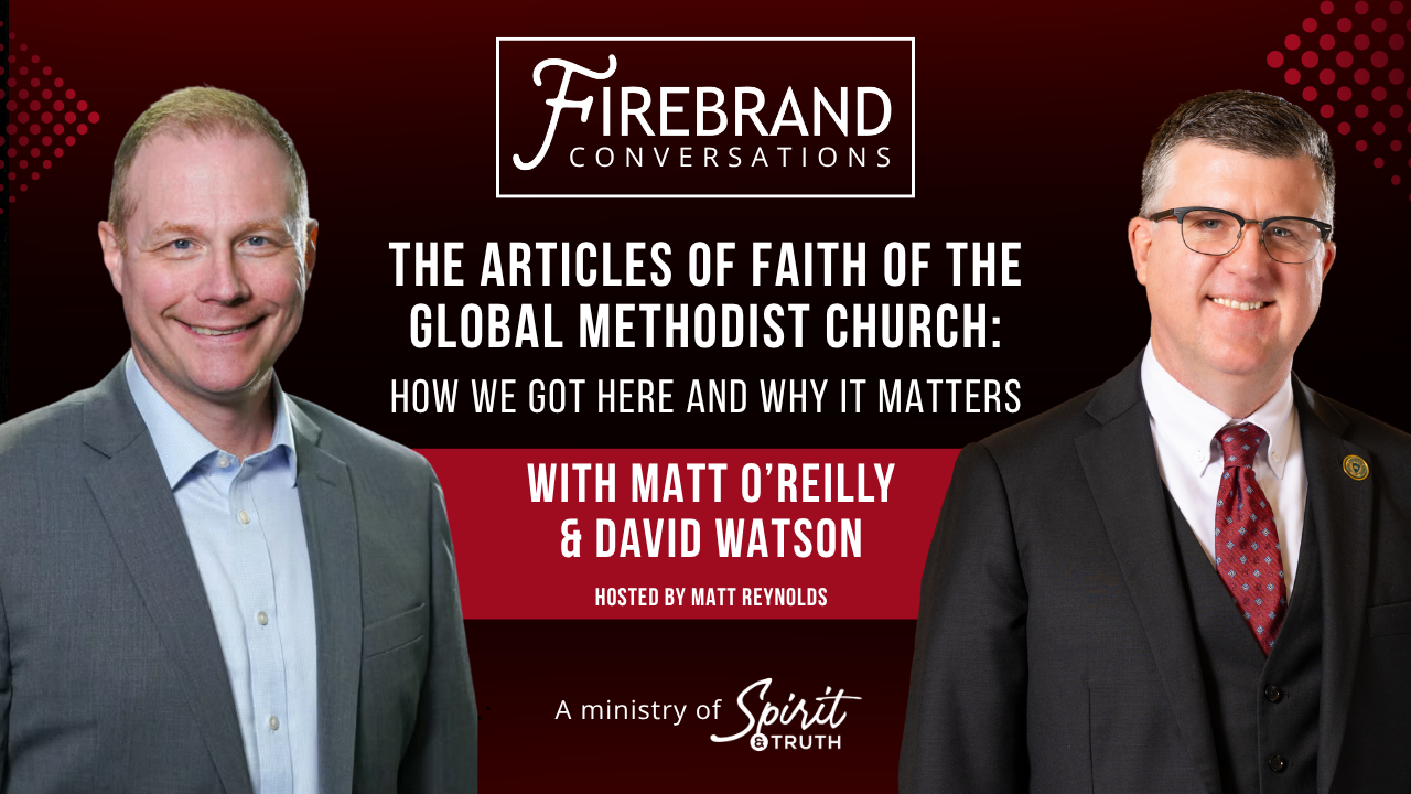 The Articles of Faith of the Global Methodist Church: How We Got Here and Why It Matters [Firebrand Conversations]