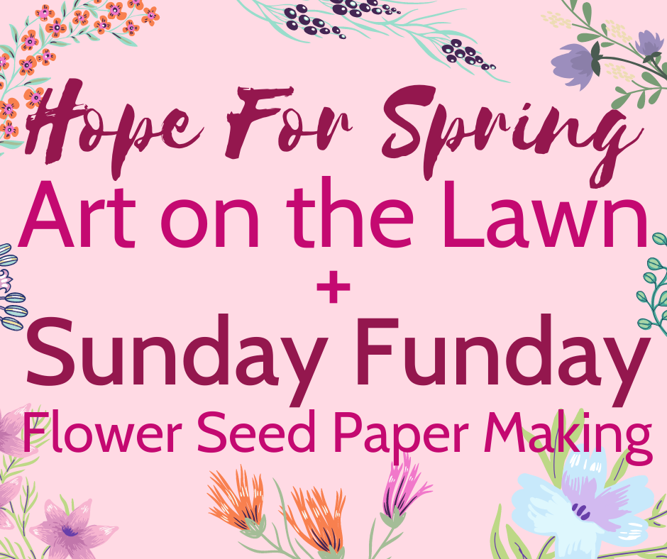 Art on the Lawn and Sunday Funday: Hope for Spring Edition
