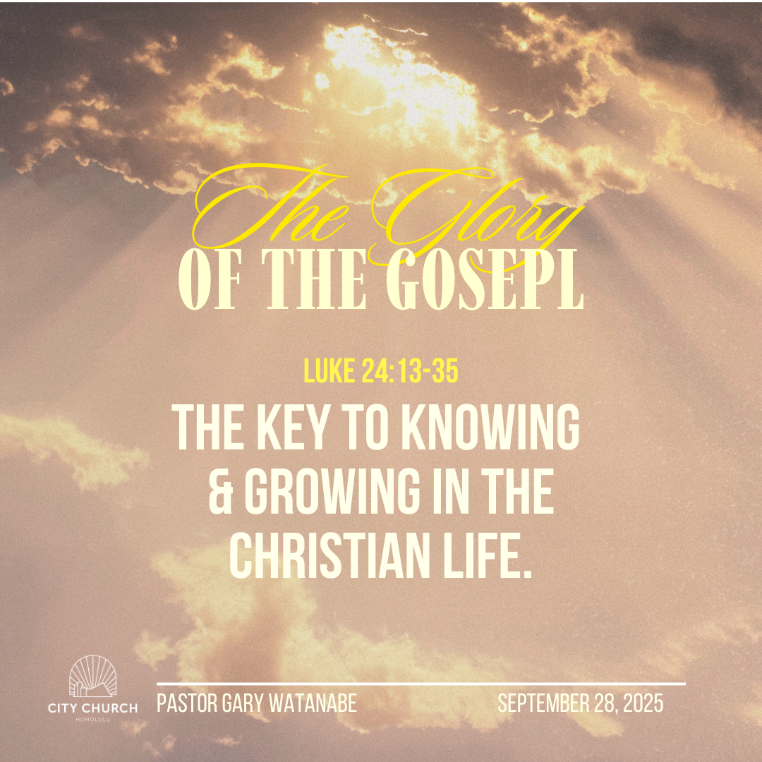 Glory of the Gospel: The Key to Knowing &amp; Growing in the Christian Life (Luke 24:13-35) - Pastor Gary Watanabe