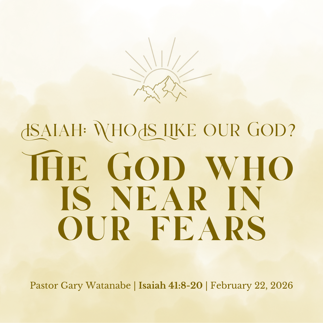 The God Who is Near in Our Fears (Isaiah 41:8-20) - Pastor Gary Watanabe