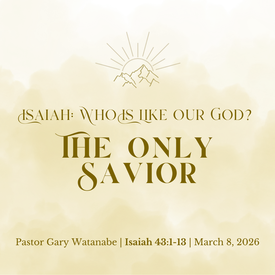 The Only Savior (Isaiah 43:1-13) - Pastor Gary Watanabe