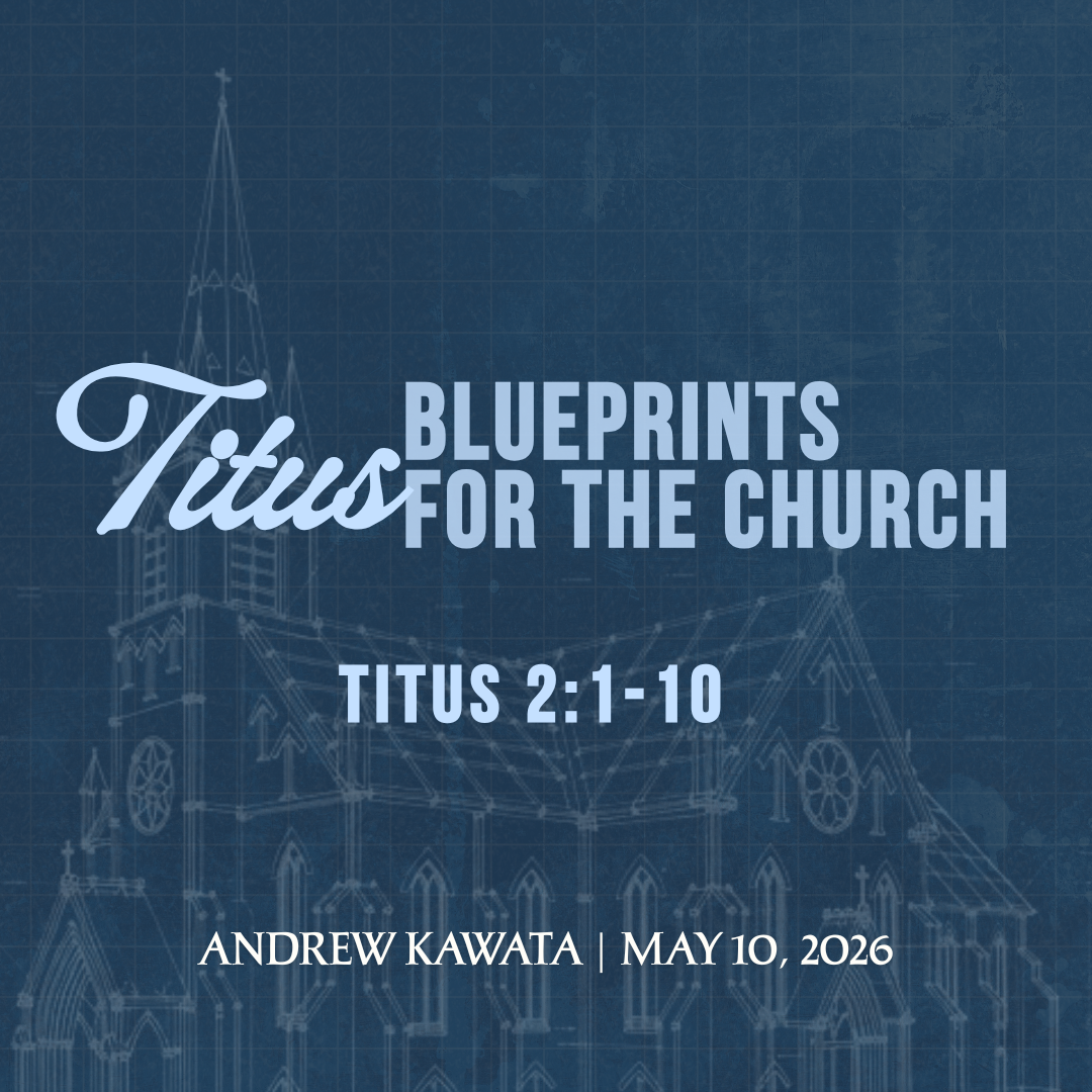 Blueprints for the Church (Titus 2:1-10) - Andrew Kawata