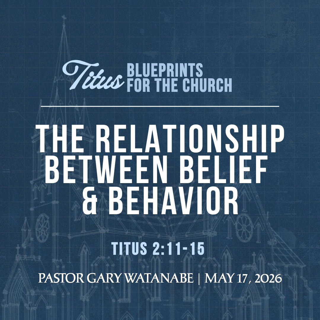 The Relationship Between Belief &amp; Behavior (Titus 2:11-15) - Pastor Gary Watanabe