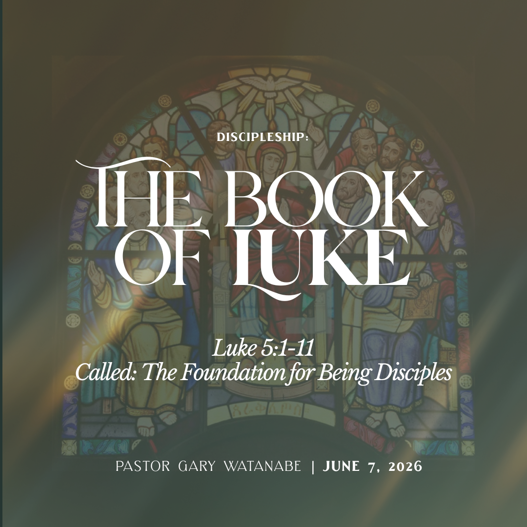 Called: The Foundation for Being Disciples (Luke 5:1-11) - Pastor Gary Watanabe