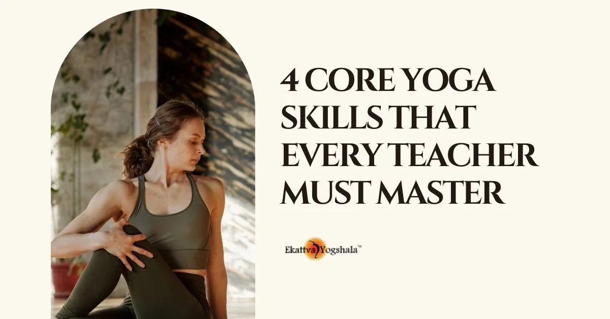 4 Core Yoga Skills That Every Teacher Must Master