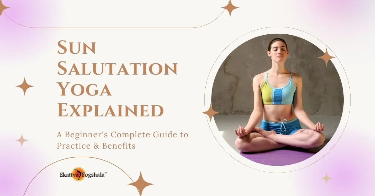 Sun Salutation Yoga Explained: A Beginner's Complete Guide to Practice &amp; Benefits