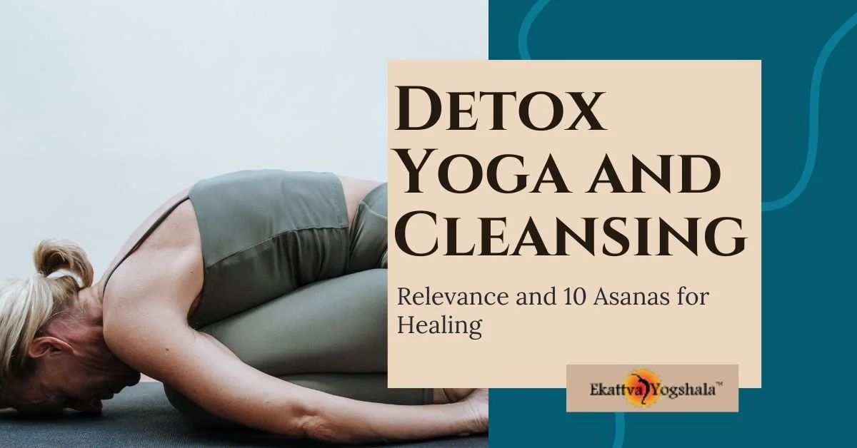 Detox Yoga and Cleansing: Relevance and 10 Asanas for Healing