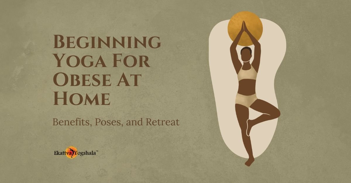 Beginning Yoga For Obese At Home: Benefits, Poses, and Retreat&nbsp;