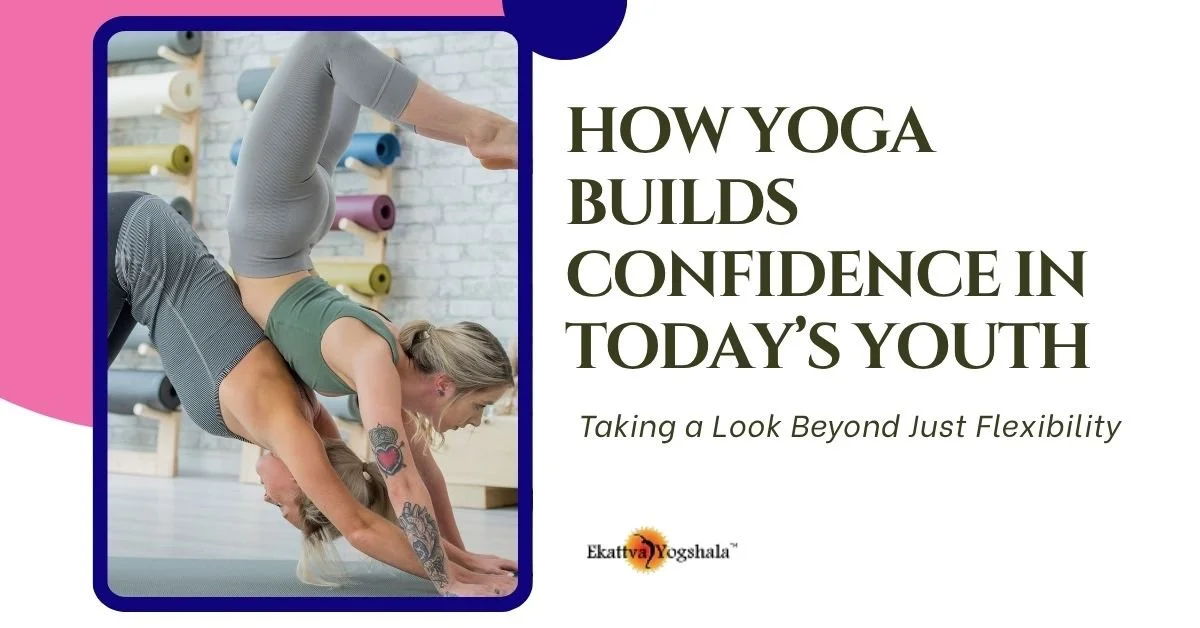 How Yoga Builds Confidence in Today’s Youth: Taking a Look Beyond Just Flexibility&nbsp;