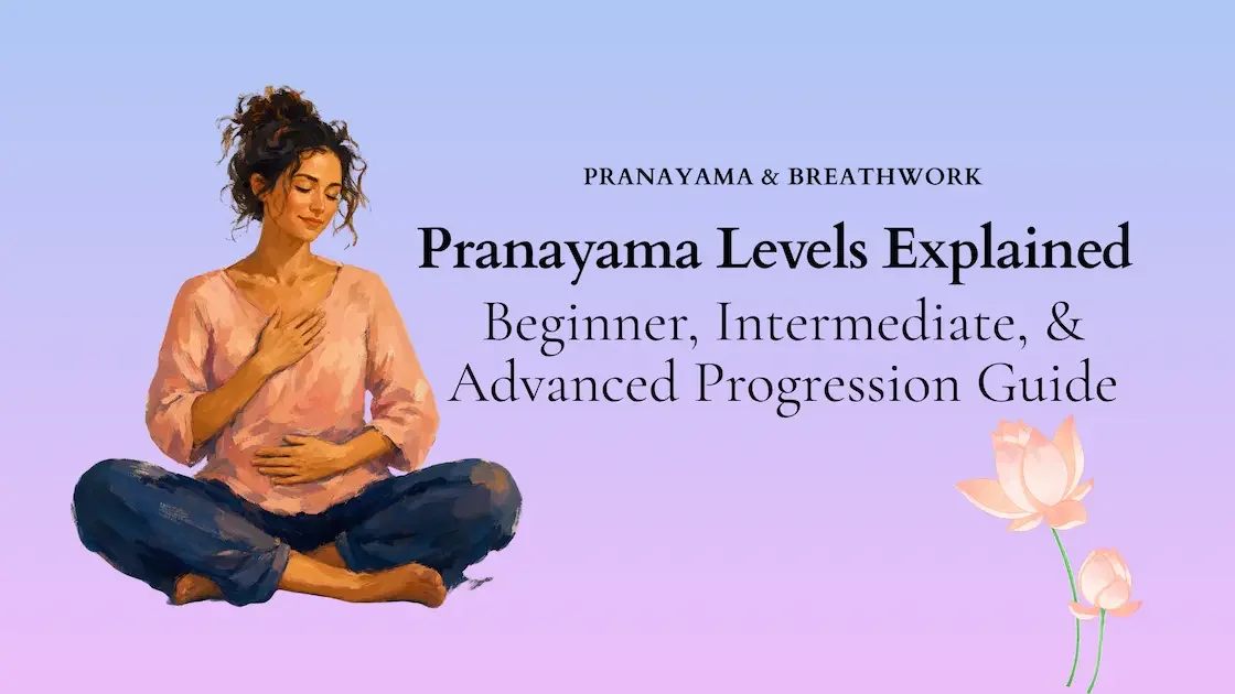 Pranayama Levels Explained: Beginner, Intermediate, and Advanced Progression Guide