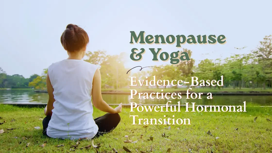 Yoga for Menopause: Evidence-Based Practices for a Powerful Hormonal Transition