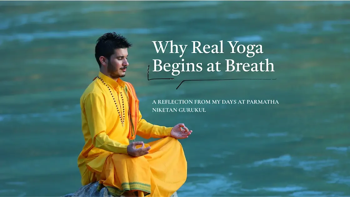 Why Real Yoga Begins at Breath: What My Years in the Parmarth Gurukul Taught Me