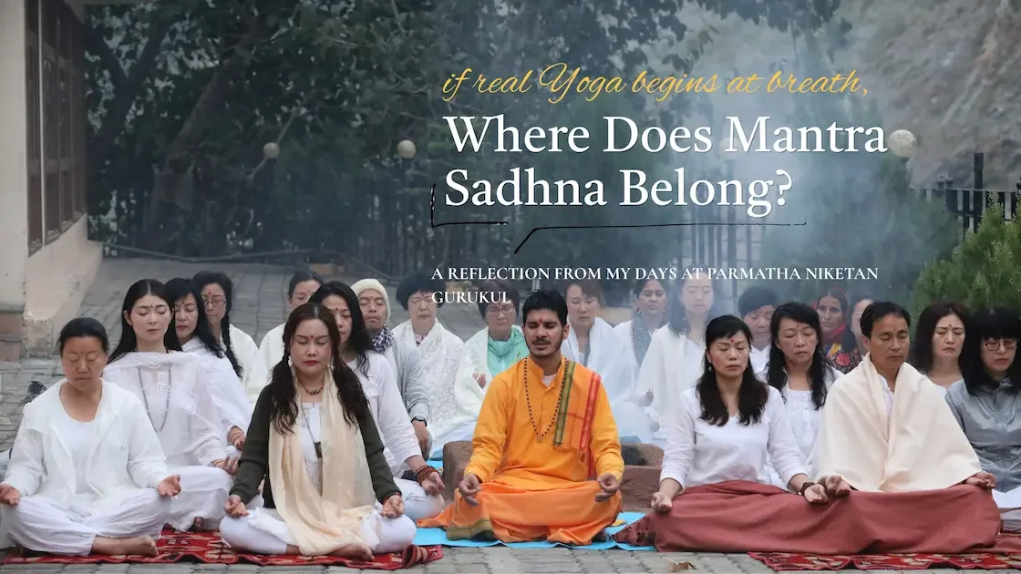 If Real Yoga Begins at Breath, Where Does Mantra Sadhna Belong?