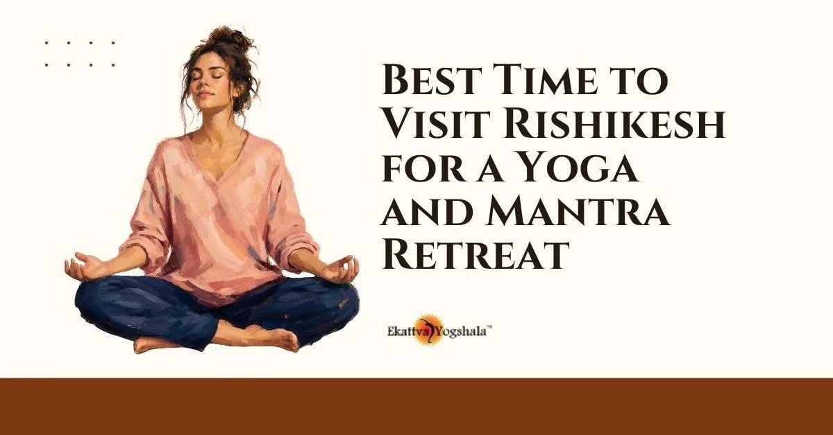 Best Time to Visit Rishikesh for a Yoga and Mantra Retreat