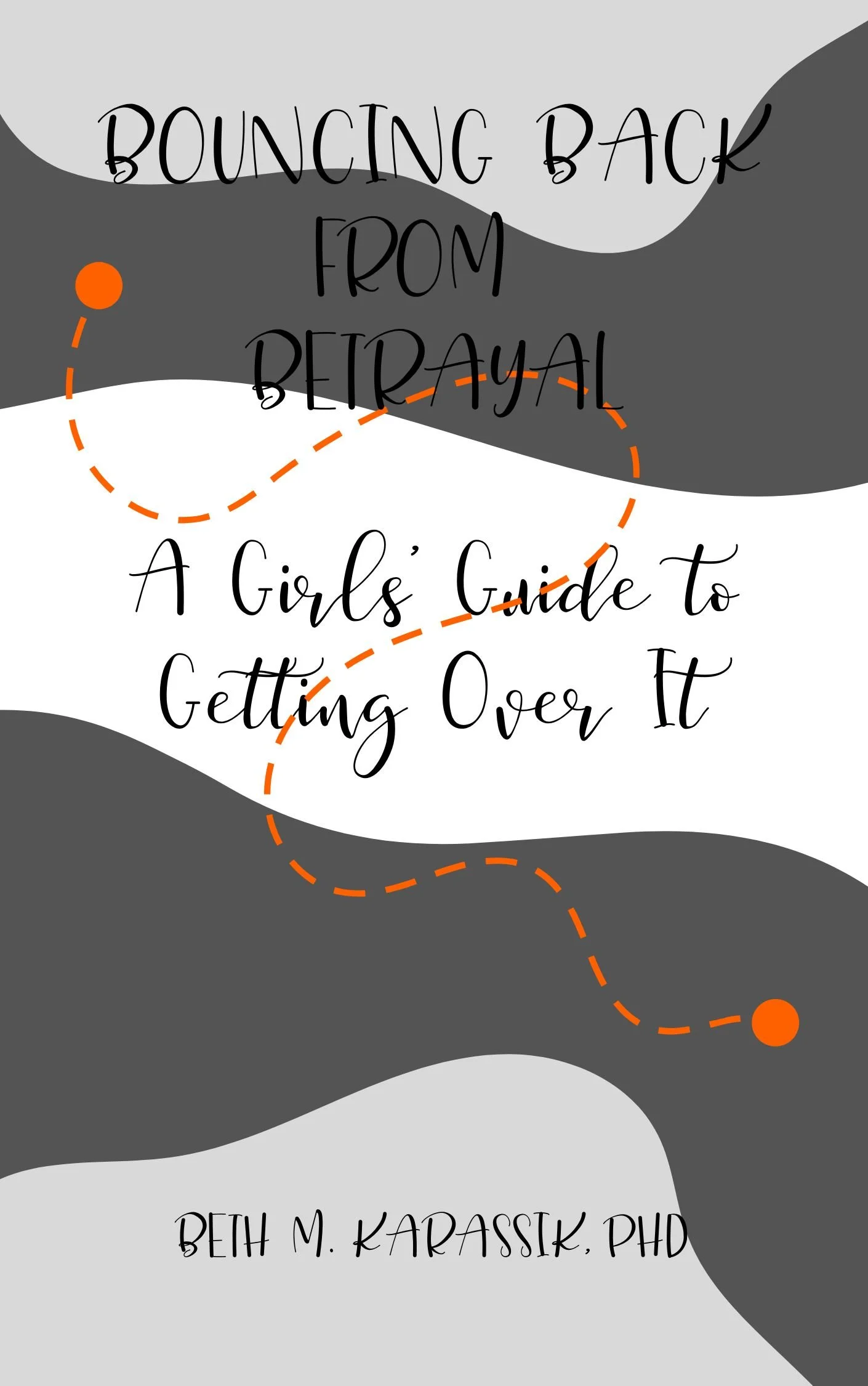 Book cover titled "Bouncing Back from Betrayal: A Girl's Guide to Getting Over It" by Beih M. Karassik, PhD, with a design featuring abstract gray and white shapes and an orange dotted line.