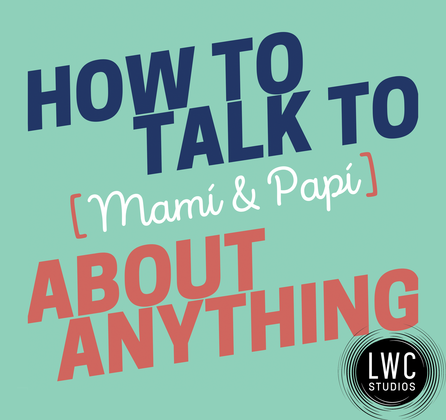 How to Talk to [Mamí &amp; Papí] About Anything