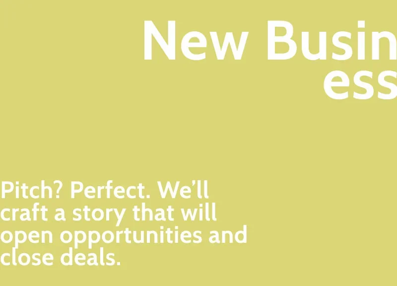 A promotional graphic with the text "New Business" at the top, and a message that reads "Pitch? Perfect. We’ll craft a story that will open opportunities and close deals" on a yellow background.