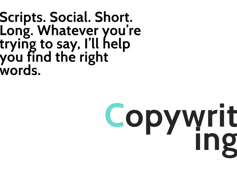 Text on a white background reads: 'Scripts. Social. Short. Long. Whatever you're trying to say, I'll help you find the right words.' and a stylized word 'Copywriting' where the first letter 'C' is larger and in light blue, with the rest of the word i