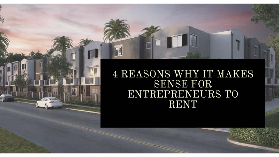 4 Reasons Why It Makes Sense for&nbsp; Entrepreneurs To Rent