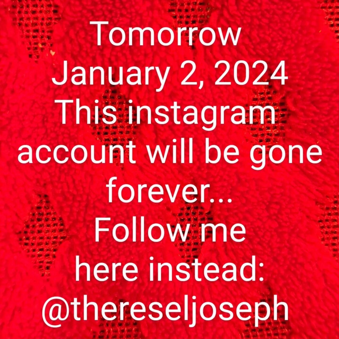 Follow me @thereseljoseph I'm closing this account  tomorrow