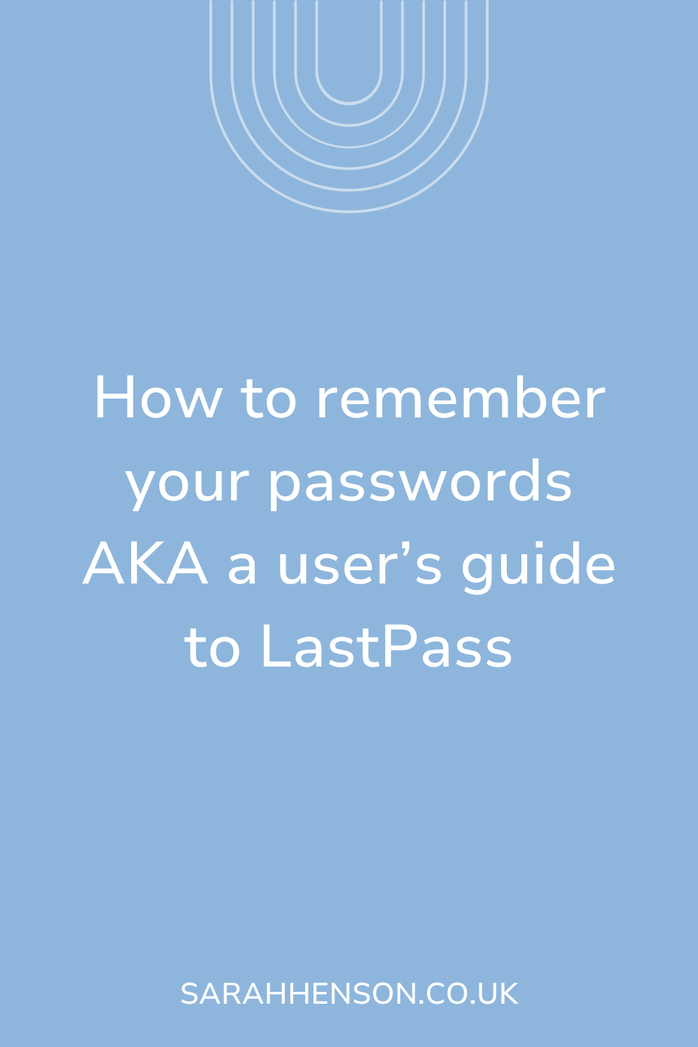 How to remember all your passwords AKA a user’s guide to LastPass
