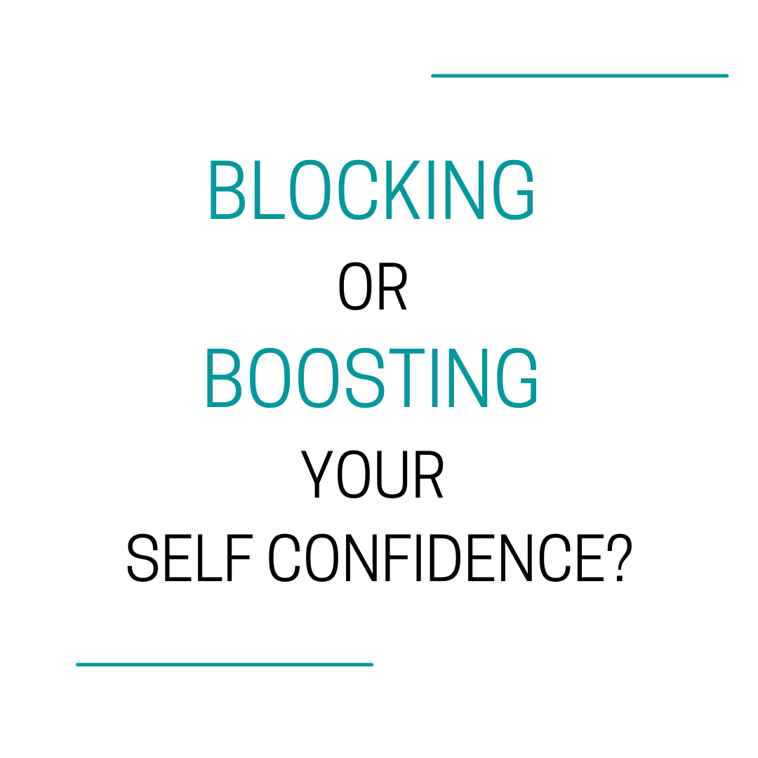 BLOCKING OR BOOSTING YOUR SELF CONFIDENCE?